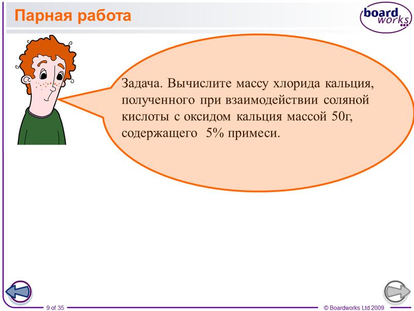 Парная работа Задача. Вычислите массу хлорида кальция, полученного при взаимодействии соляной кислоты с оксидом кальция массой 50г, содержащего 5% примеси