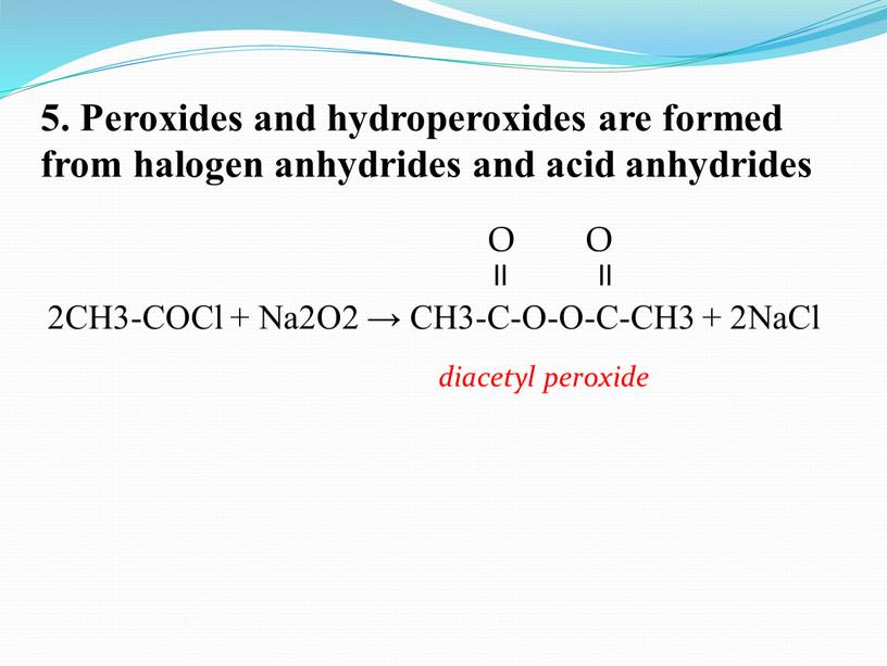 Peroxides and hydroperoxides are formed from halogen anhydrides and acid anhydrides 2CH3-COCl +