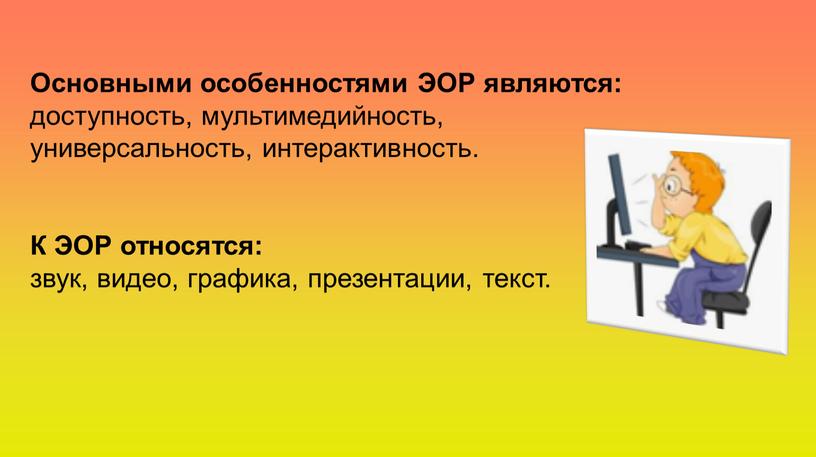 Основными особенностями ЭОР являются: доступность, мультимедийность, универсальность, интерактивность