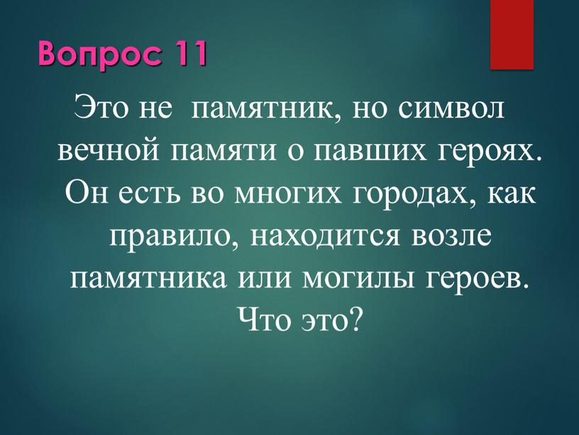 Вопрос 11 Это не памятник, но символ вечной памяти о павших героях