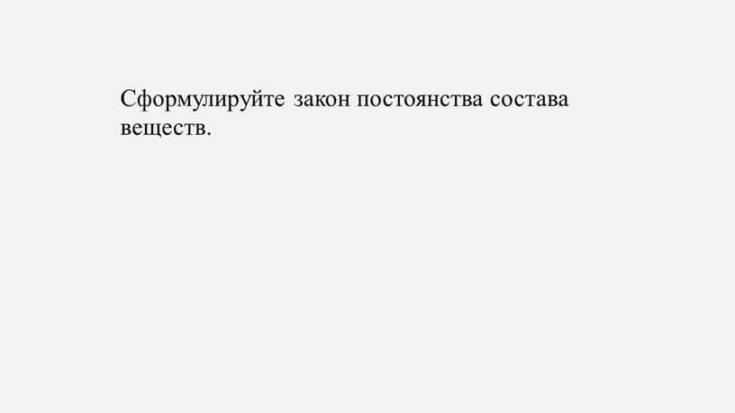 Сформулируйте закон постоянства состава веществ