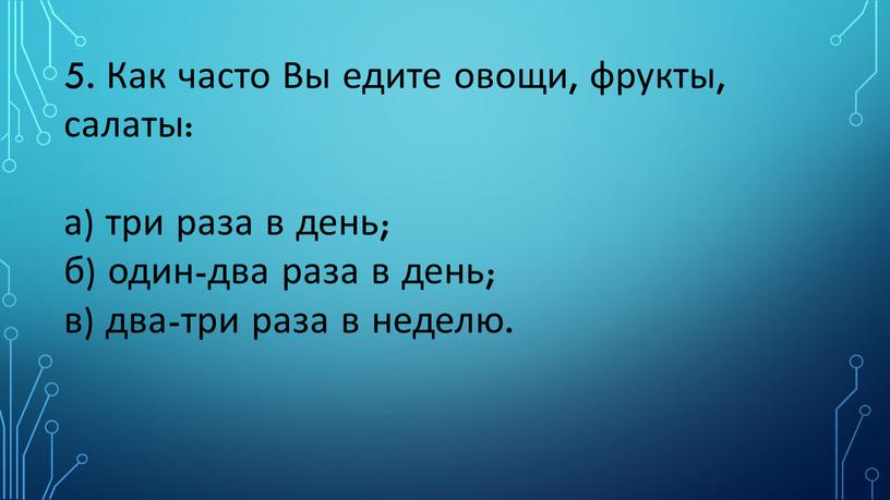 Как часто Вы едите овощи, фрукты, салаты: а) три раза в день; б) один-два раза в день; в) два-три раза в неделю