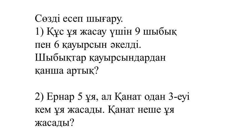 Сөзді есеп шығару. 1) Құс ұя жасау үшін 9 шыбық пен 6 қауырсын әкелді