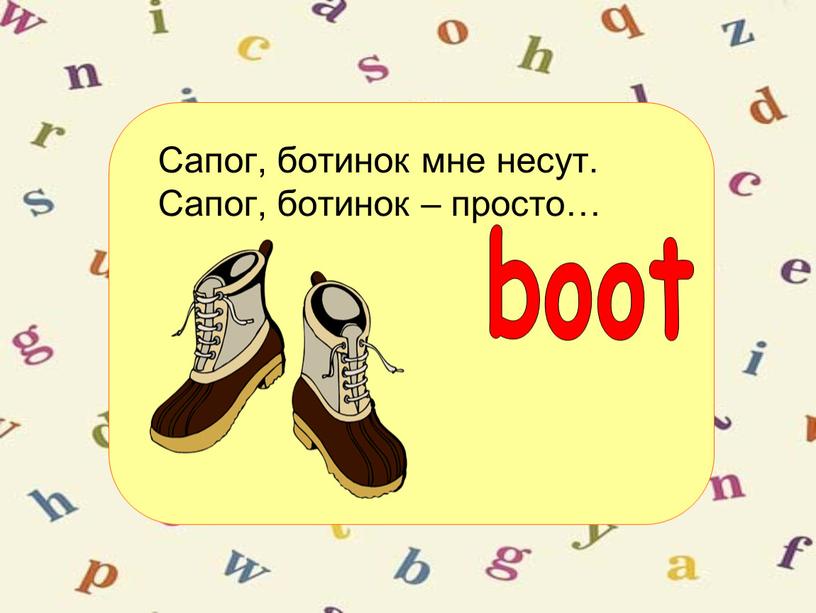 Сапог, ботинок мне несут. Сапог, ботинок – просто… boot