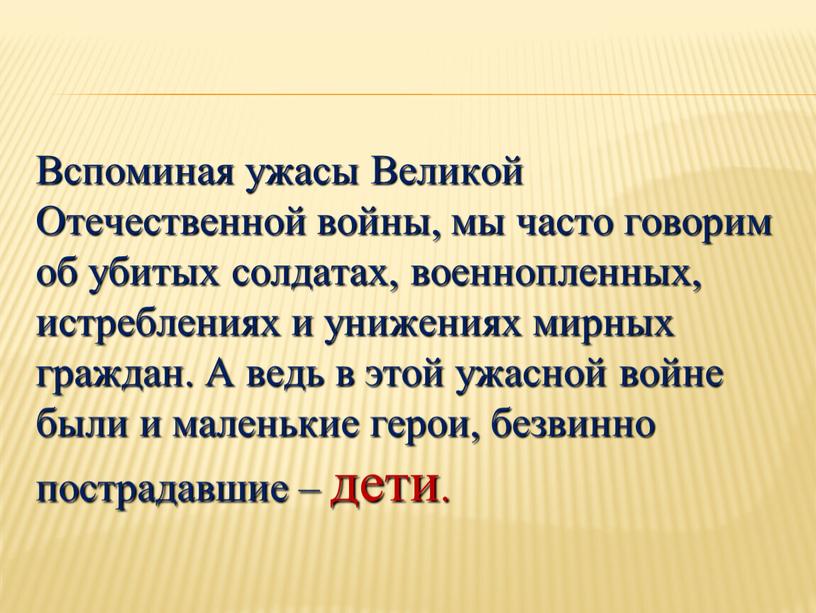 Вспоминая ужасы Великой Отечественной войны, мы часто говорим об убитых солдатах, военнопленных, истреблениях и унижениях мирных граждан