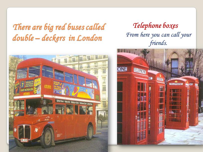 There are big red buses called double – deckers in