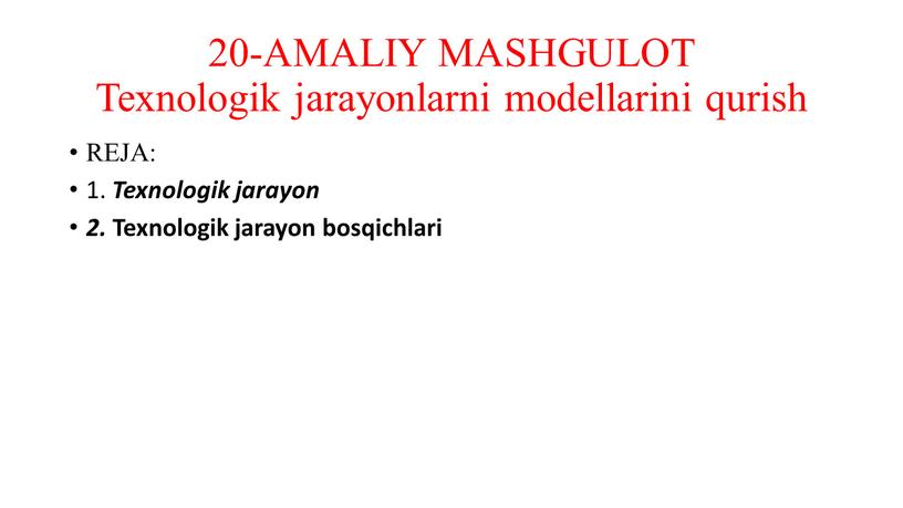 AMALIY MASHGULOT Texnologik jarayonlarni modellarini qurish