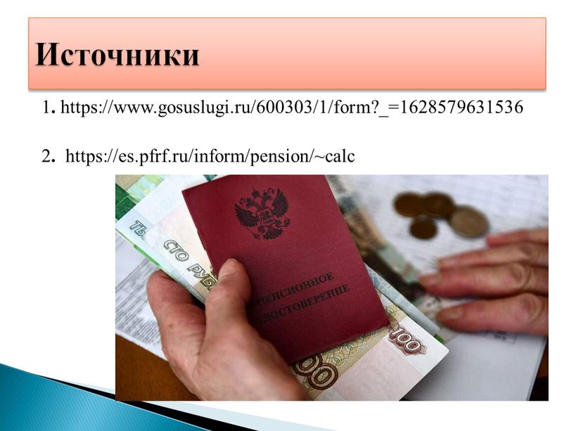 1 . https://www.gosuslugi.ru/600303/1/form?_=1628579631536 2 . https://es.pfrf.ru/inform/pension/~calc Источники