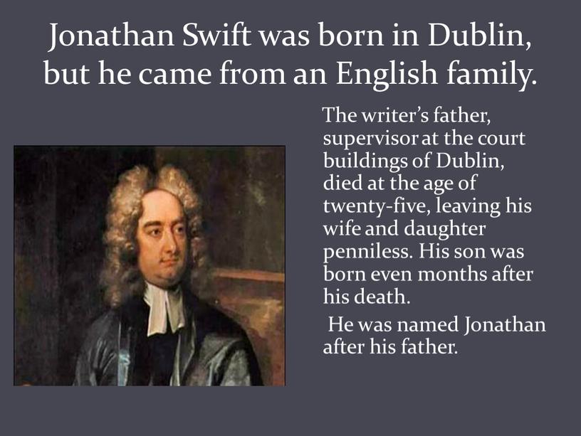 Jonathan Swift was born in Dublin, but he came from an