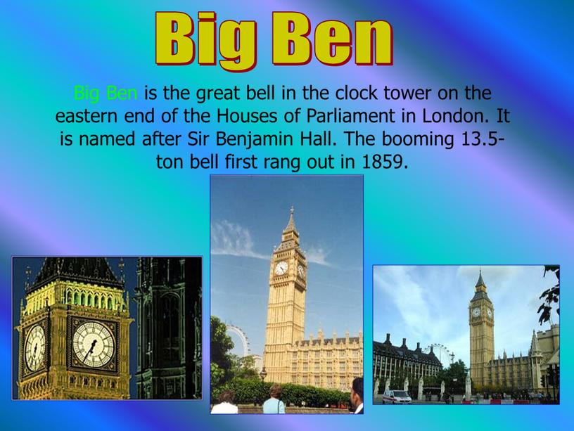 Big Ben Big Ben is the great bell in the clock tower on the eastern end of the