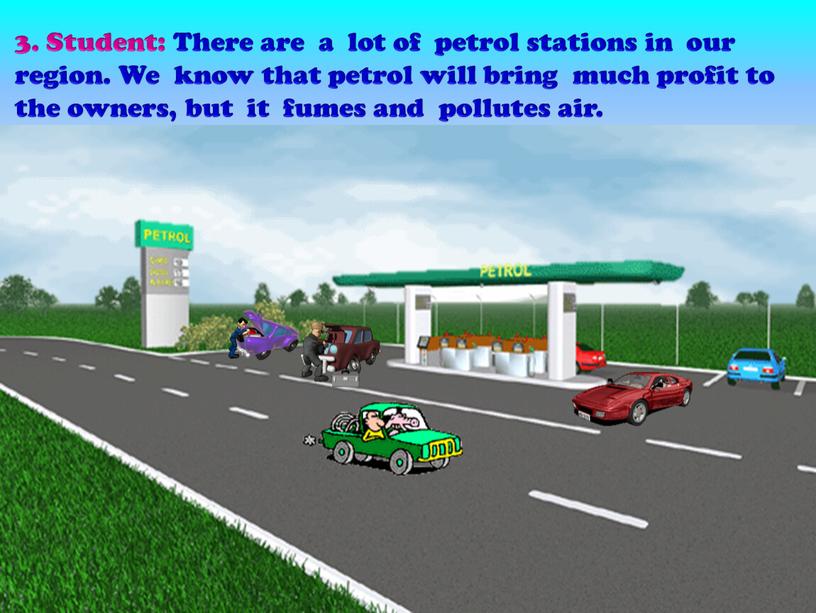 Student: There are a lot of petrol stations in our region