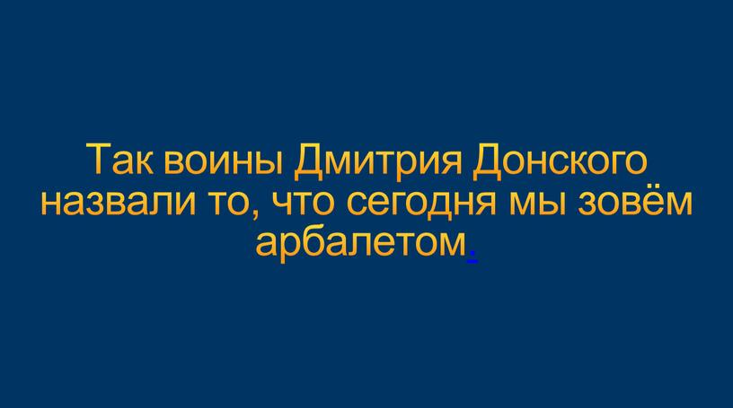 Так воины Дмитрия Донского назвали то, что сегодня мы зовём арбалетом