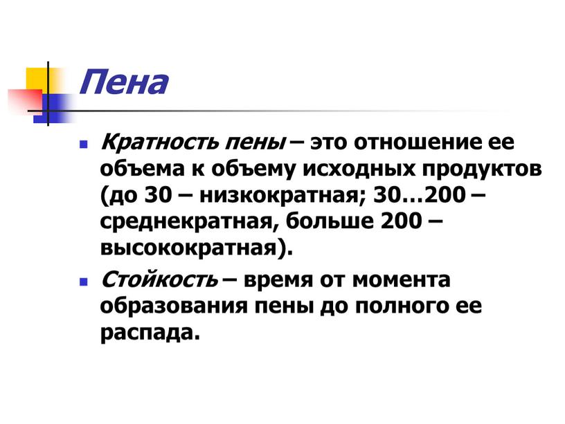 Пена Кратность пены – это отношение ее объема к объему исходных продуктов (до 30 – низкократная; 30…200 – среднекратная, больше 200 – высокократная)