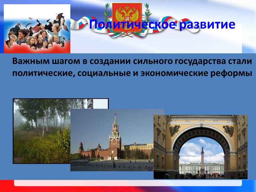 Политическое развитие Важным шагом в создании сильного государства стали политические, социальные и экономические реформы