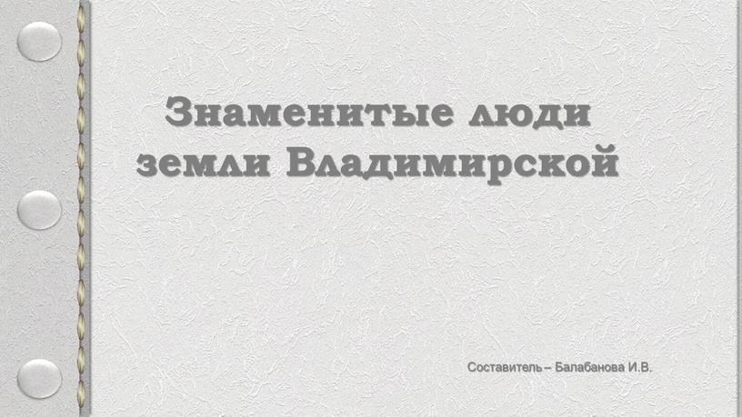 Составитель – Балабанова И.В. Знаменитые люди земли