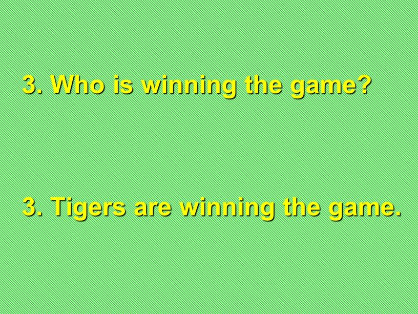 Who is winning the game? 3. Tigers are winning the game