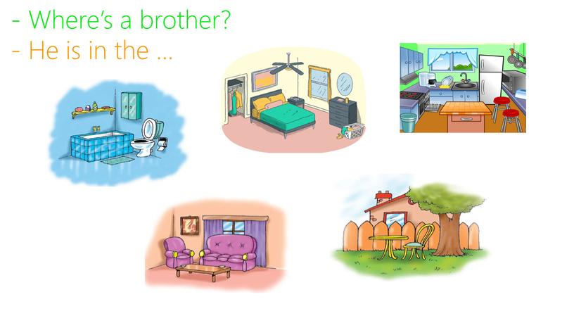 Where’s a brother? - He is in the …