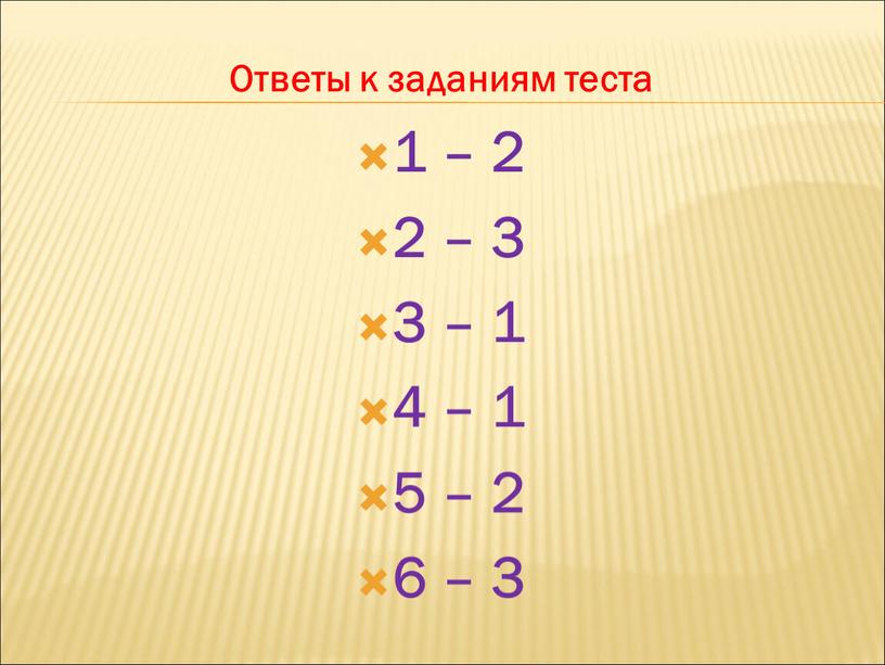 Ответы к заданиям теста 1 – 2 2 – 3 3 – 1 4 – 1 5 – 2 6 – 3