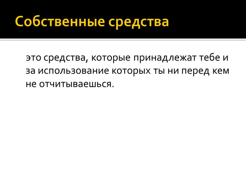 Собственные средства это средства, которые принадлежат тебе и за использование которых ты ни перед кем не отчитываешься