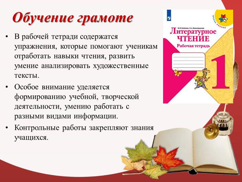 Обучение грамоте В рабочей тетради содержатся упражнения, которые помогают ученикам отработать навыки чтения, развить умение анализировать художественные тексты