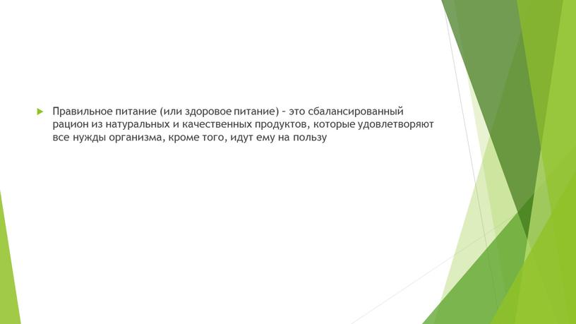 Правильное питание (или здоровое питание) – это сбалансированный рацион из натуральных и качественных продуктов, которые удовлетворяют все нужды организма, кроме того, идут ему на пользу