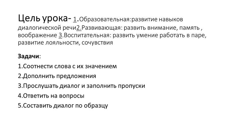 Цель урока- 1 .Образовательная:развитие навыков диалогической речи 2