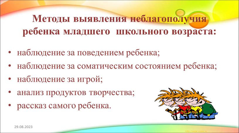 Методы выявления неблагополучия ребенка младшего школьного возраста: наблюдение за поведением ребенка; наблюдение за соматическим состоянием ребенка; наблюдение за игрой; анализ продуктов творчества; рассказ самого ребенка