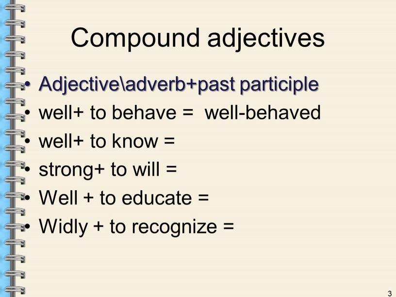 Compound adjectives Adjective\adverb+past participle well+ to behave = well-behaved well+ to know = strong+ to will =