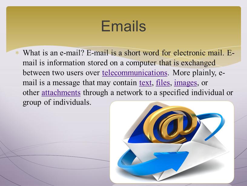 What is an e-mail? E-mail is a short word for electronic mail