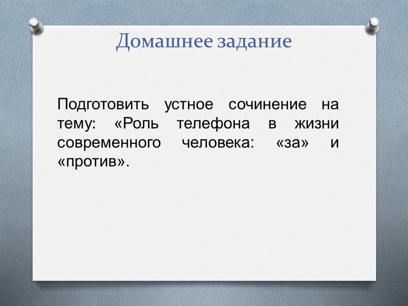 Домашнее задание Подготовить устное сочинение на тему: «Роль телефона в жизни современного человека: «за» и «против»