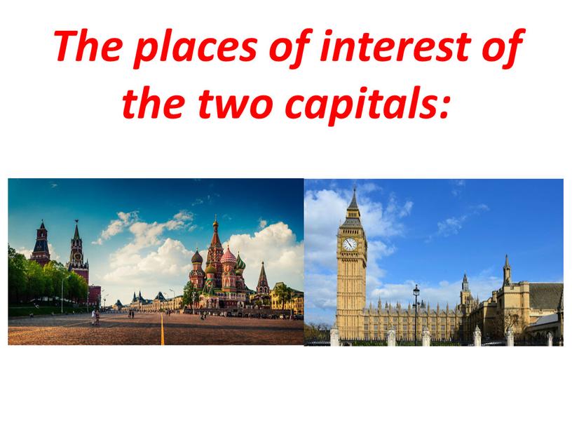 The places of interest of the two capitals: