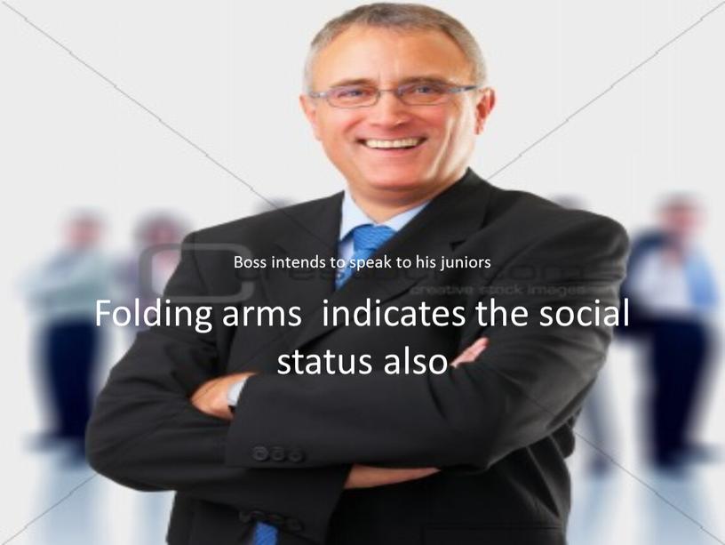 Folding arms indicates the social status also