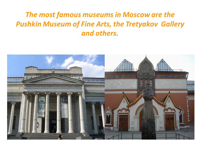 The most famous museums in Moscow are the