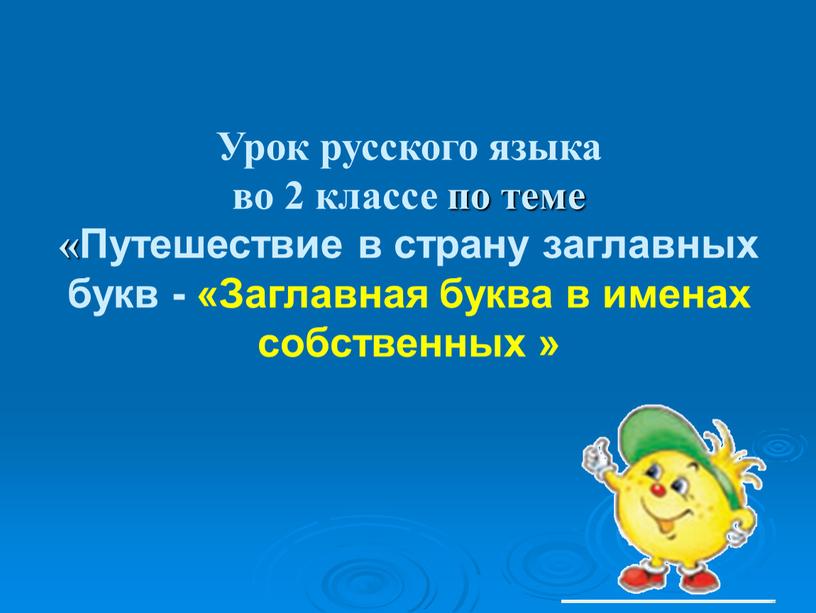 Урок русского языка во 2 классе по теме «Путешествие в страну заглавных букв - «Заглавная буква в именах собственных »