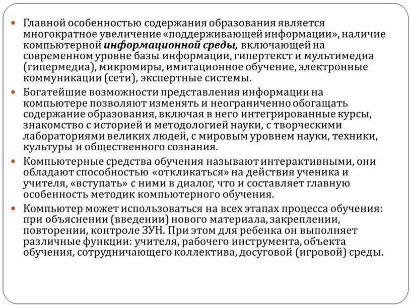 Главной особенностью содержания образования является многократное увеличение «поддерживающей информации», наличие компьютерной информационной среды, включающей на современном уровне базы информации, гипертекст и мультимедиа (гипермедиа), микромиры, имитационное…