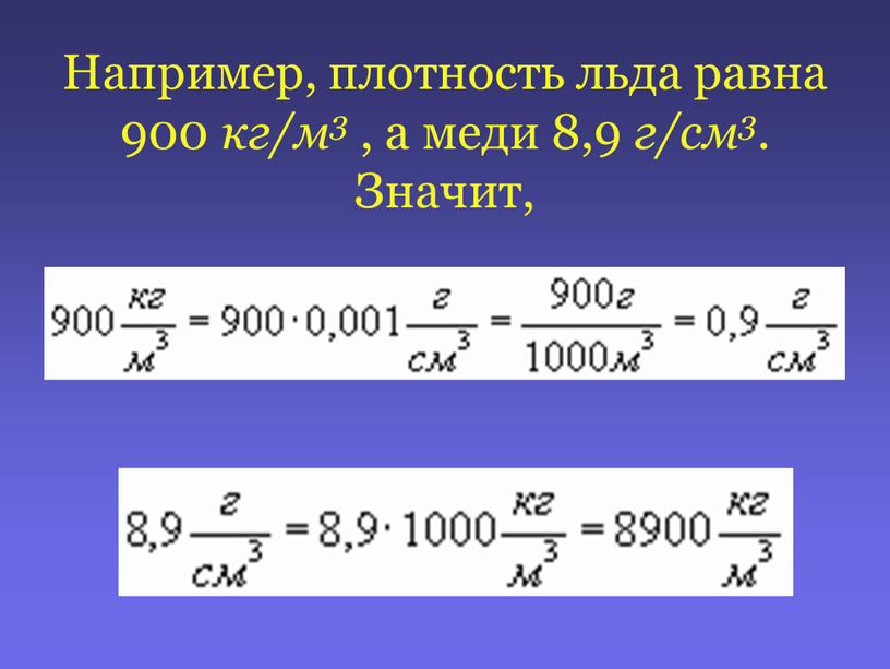 Например, плотность льда равна 900 кг/м3 , а меди 8,9 г/см3