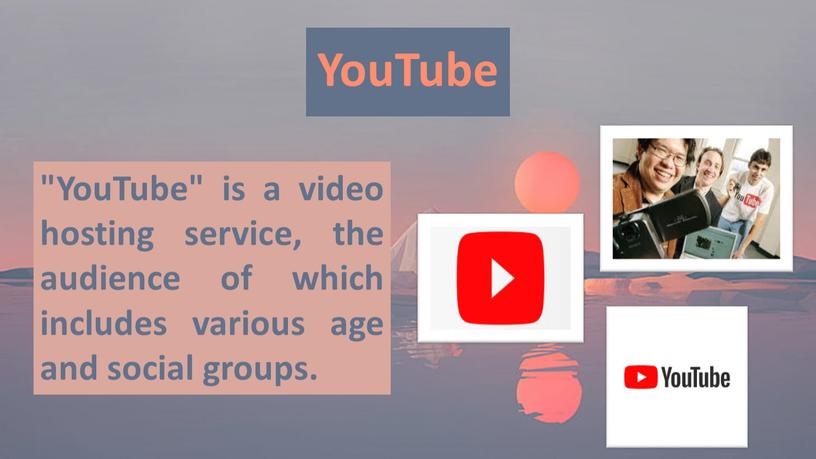 YouTube "YouTube" is a video hosting service, the audience of which includes various age and social groups