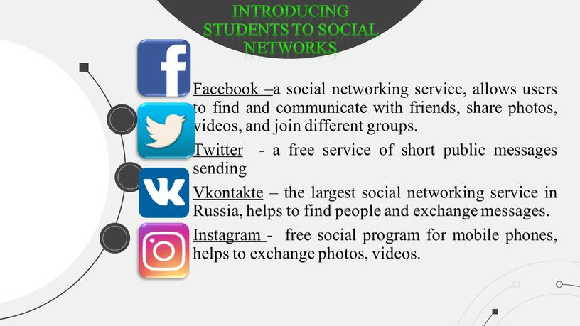 Facebook – a social networking service, allows users to find and communicate with friends, share photos, videos, and join different groups