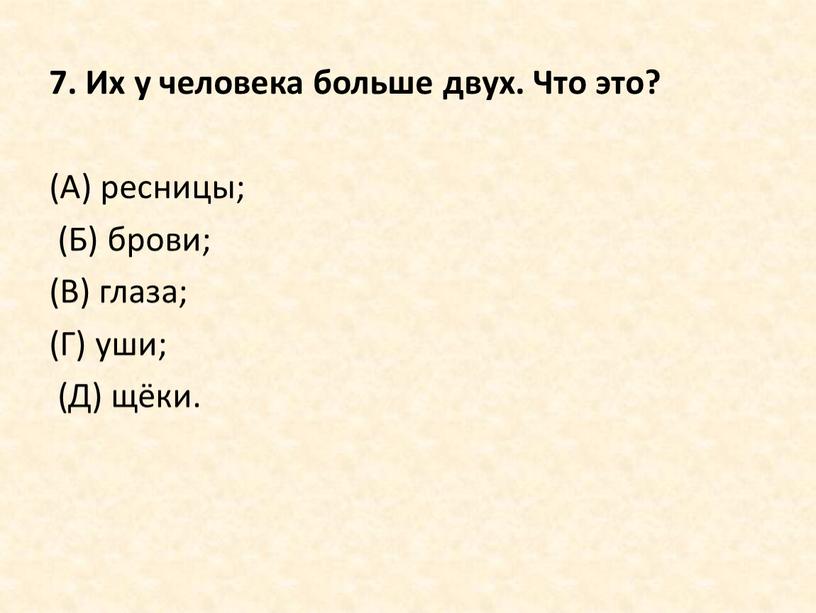 Их у человека больше двух. Что это? (А) ресницы; (Б) брови; (В) глаза; (Г) уши; (Д) щёки