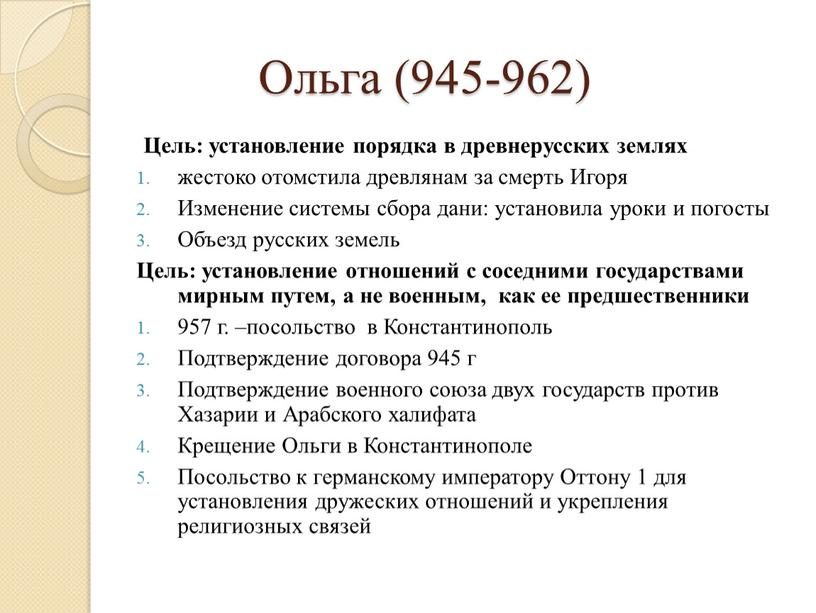 Ольга (945-962) Цель: установление порядка в древнерусских землях жестоко отомстила древлянам за смерть