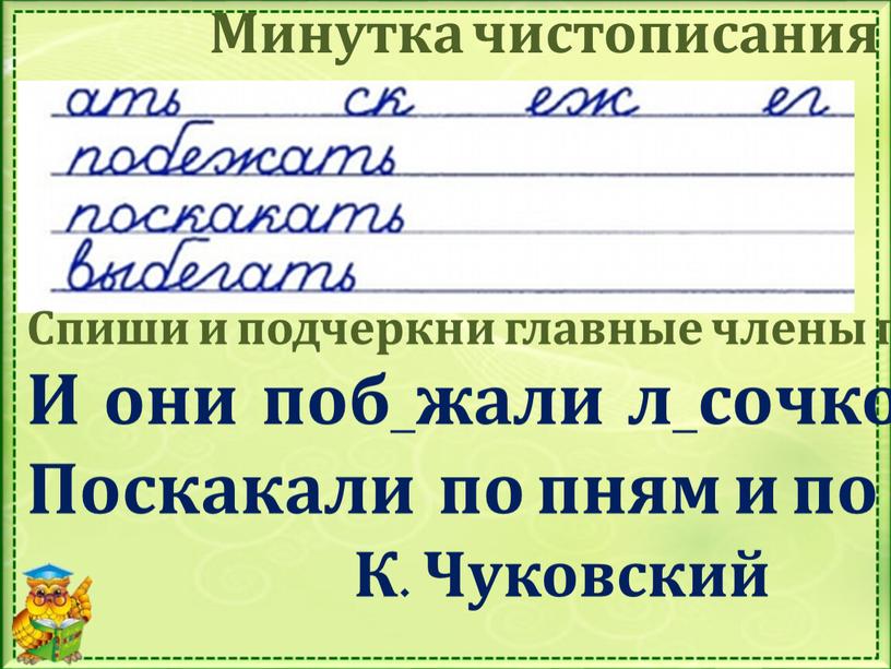 Минутка чистописания Спиши и подчеркни главные члены предложения: