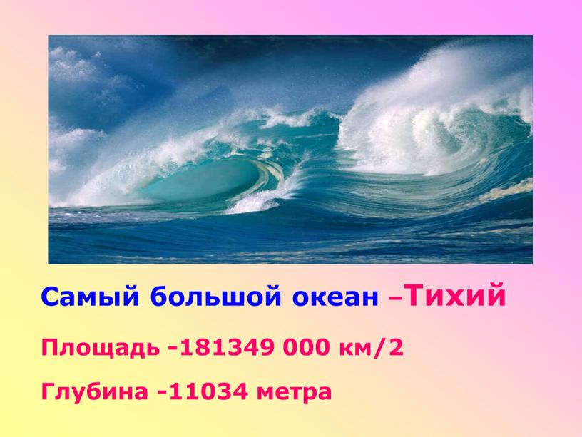 Самый большой океан –Тихий Площадь -181349 000 км/2