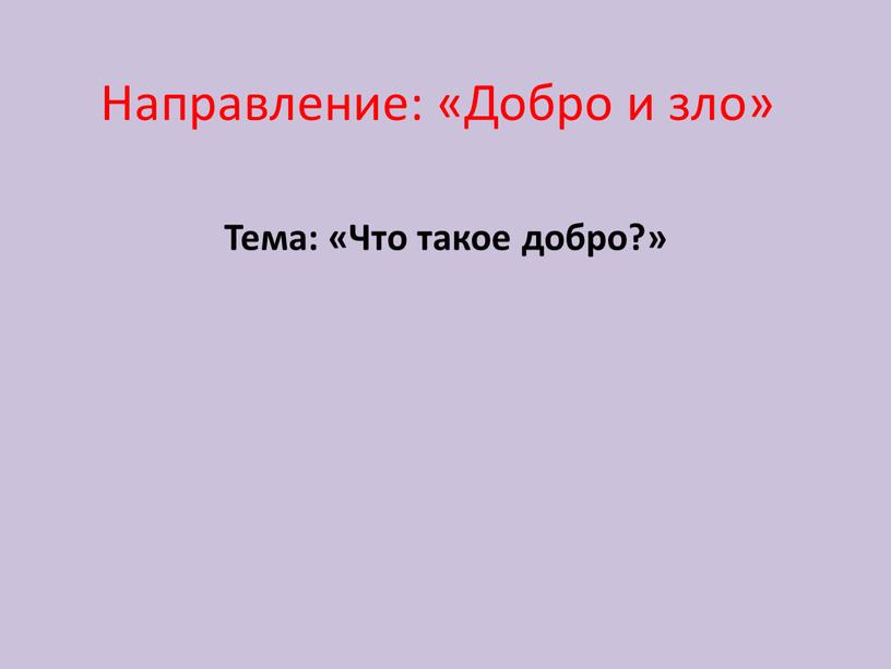 Направление: «Добро и зло» Тема: «Что такое добро?»