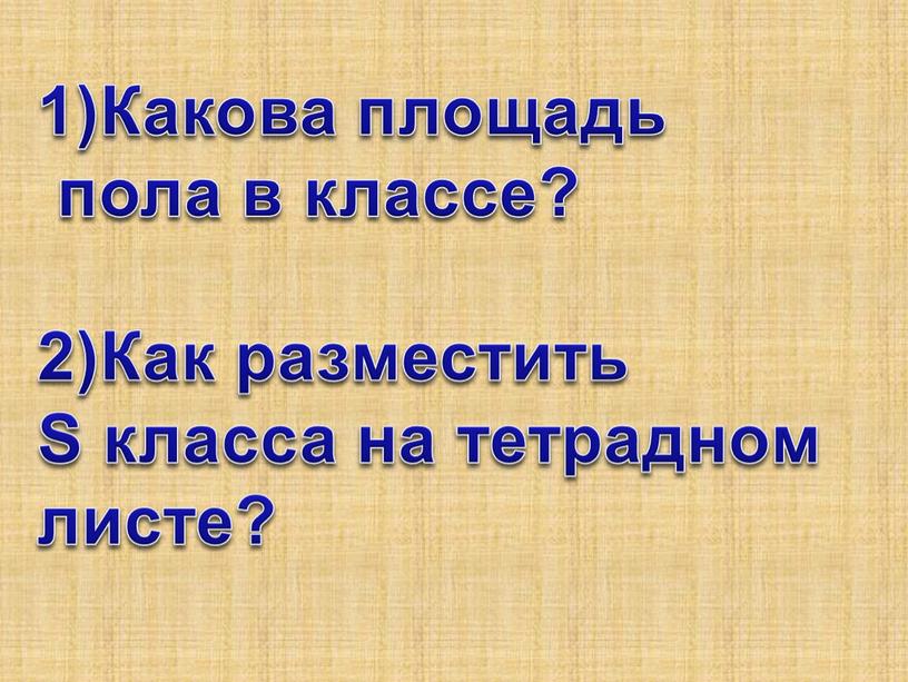 Какова площадь пола в классе? 2)Как разместить