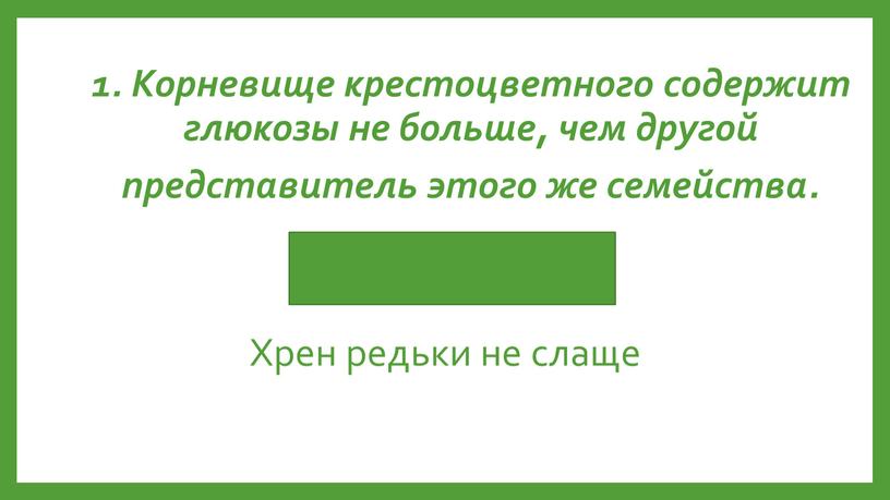 Хрен редьки не слаще 1. Корневище крестоцветного содержит глюкозы не больше, чем другой представитель этого же семейства