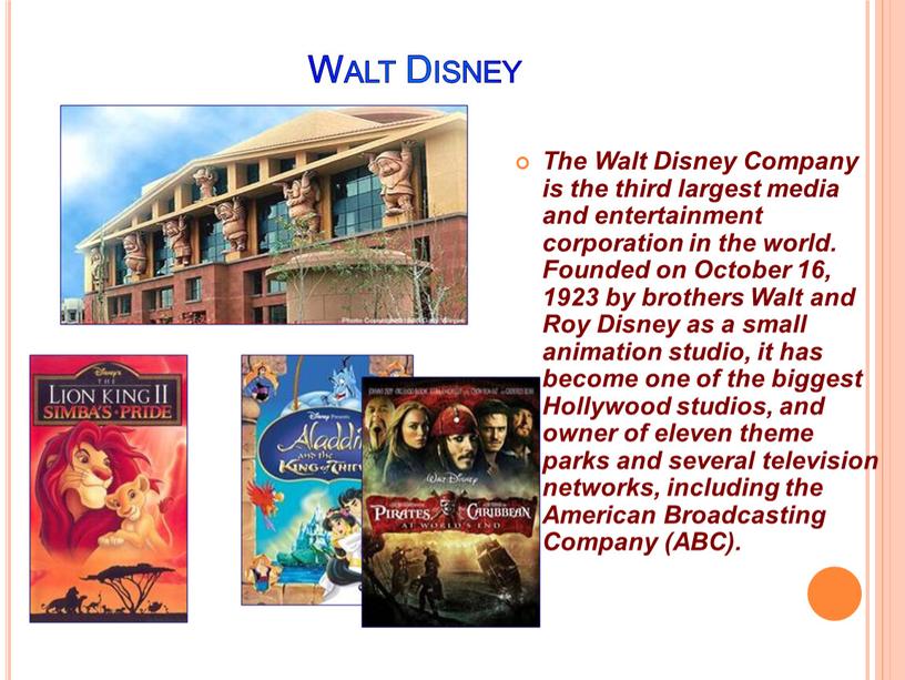 Walt Disney The Walt Disney Company is the third largest media and entertainment corporation in the world