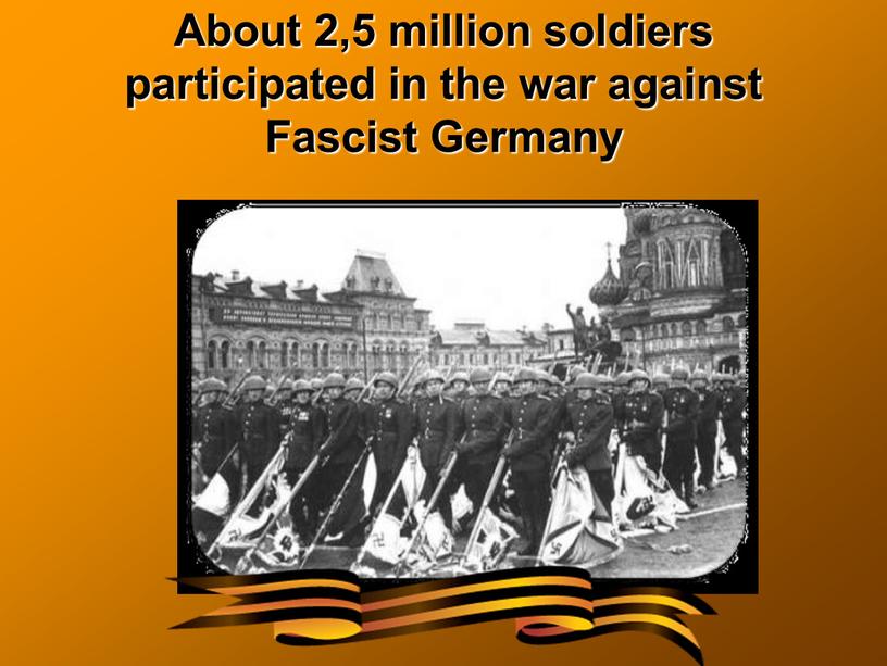 About 2,5 million soldiers participated in the war against
