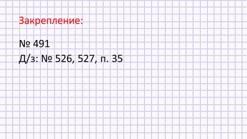 Закрепление: № 491 Д/з: № 526, 527, п