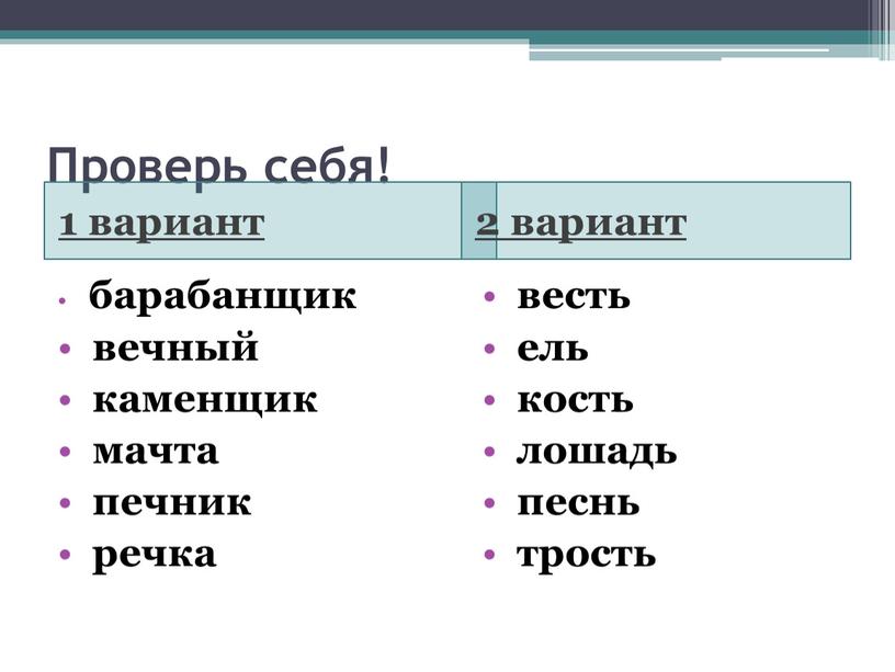 Проверь себя! 1 вариант 2 вариант барабанщик вечный каменщик мачта печник речка весть ель кость лошадь песнь трость