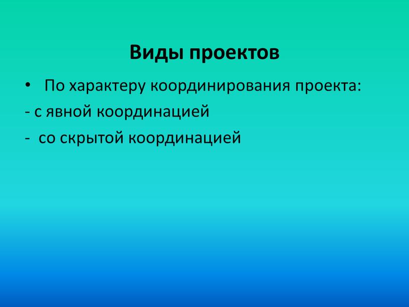 Виды проектов По характеру координирования проекта: - с явной координацией - со скрытой координацией